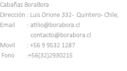 Cabañas BoraBora Dirección : Luis Orione 332 - Quintero - Chile, Email : atilio@borabora.cl contacto@borabora.cl Fono : +56(32)2930215 